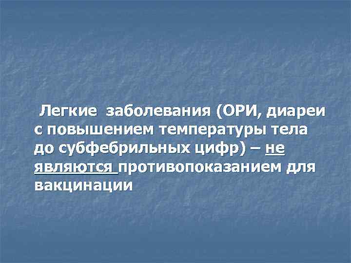 Легкие заболевания (ОРИ, диареи с повышением температуры тела до субфебрильных цифр) – не являются