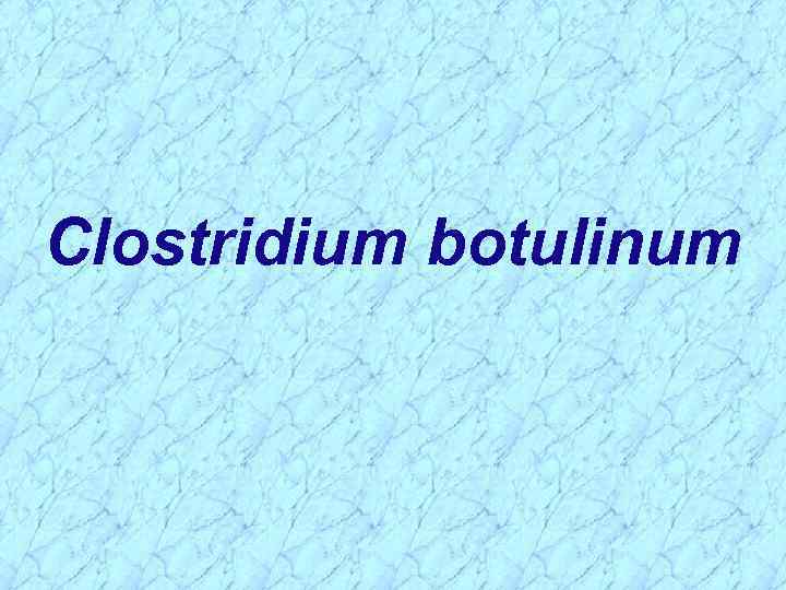 Clostridium botulinum 