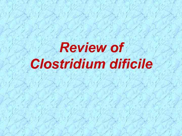 Review of Clostridium dificile 