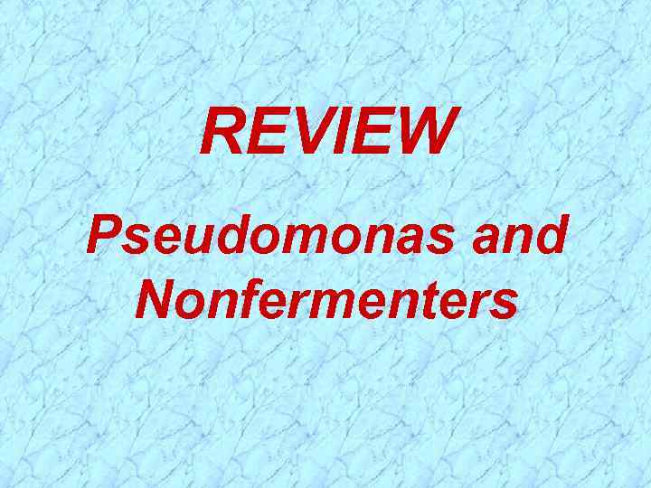 REVIEW Pseudomonas and Nonfermenters 