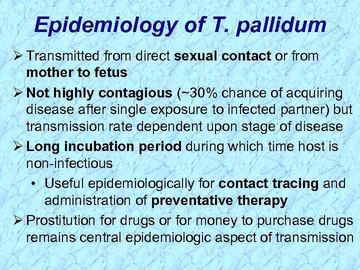 Epidemiology of T. pallidum Ø Transmitted from direct sexual contact or from mother to