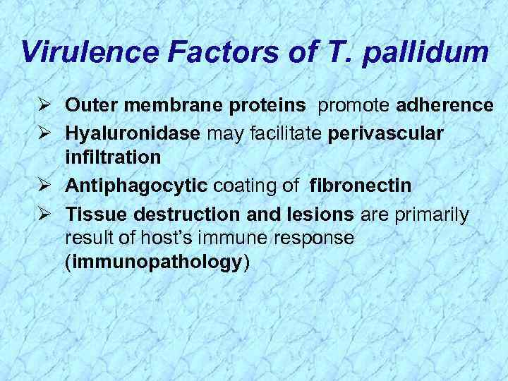 Virulence Factors of T. pallidum Ø Outer membrane proteins promote adherence Ø Hyaluronidase may