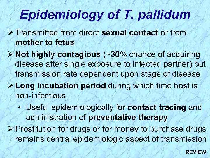 Epidemiology of T. pallidum Ø Transmitted from direct sexual contact or from mother to