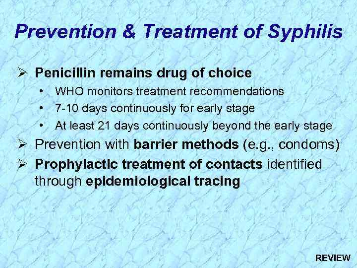 Prevention & Treatment of Syphilis Ø Penicillin remains drug of choice • WHO monitors