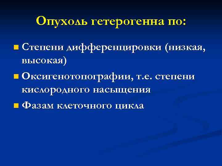 Опухоль гетерогенна по: n Степени дифференцировки (низкая, высокая) n Оксигенотопографии, т. е. степени кислородного