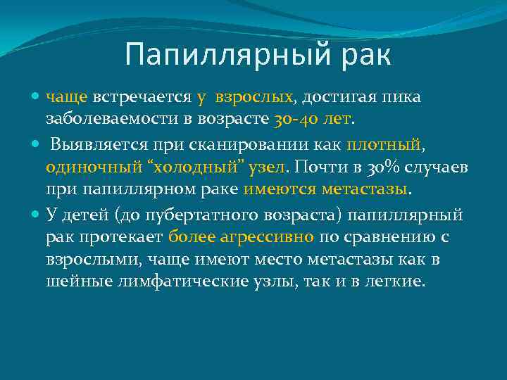 Папиллярный рак чаще встречается у взрослых, достигая пика заболеваемости в возрасте 30 -40 лет.