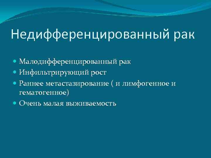 Недифференцированный рак Малодифференцированный рак Инфильтрирующий рост Раннее метастазирование ( и лимфогенное и гематогенное) Очень