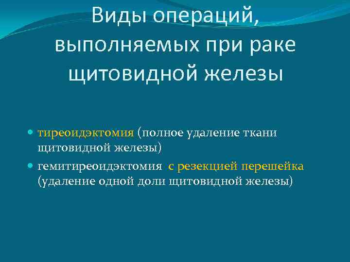 Виды операций, выполняемых при раке щитовидной железы тиреоидэктомия (полное удаление ткани щитовидной железы) гемитиреоидэктомия