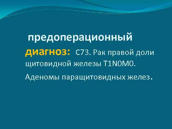 предоперационный диагноз: C 73. Рак правой доли щитовидной железы T 1 N 0 M