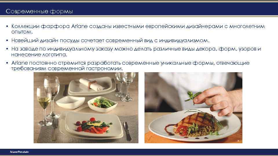 Современные формы • Коллекции фарфора Ariane созданы известными европейскими дизайнерами с многолетним опытом. •