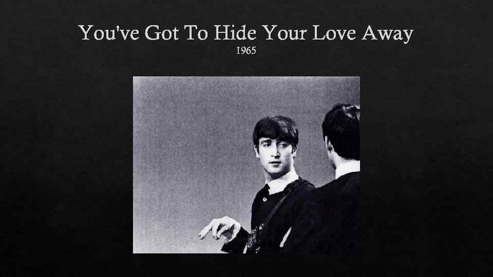 You've Got To Hide Your Love Away 1965 