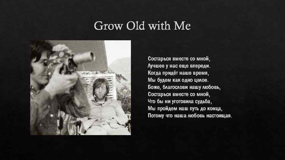 Grow Old with Me Состарься вместе со мной, Лучшее у нас еще впереди. Когда