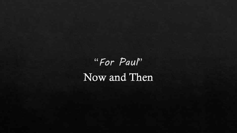 “For Paul” Now and Then 