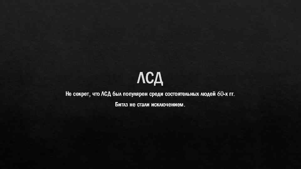 ЛСД Не секрет, что ЛСД был популярен среди состоятельных людей 60 -х гг. Битлз