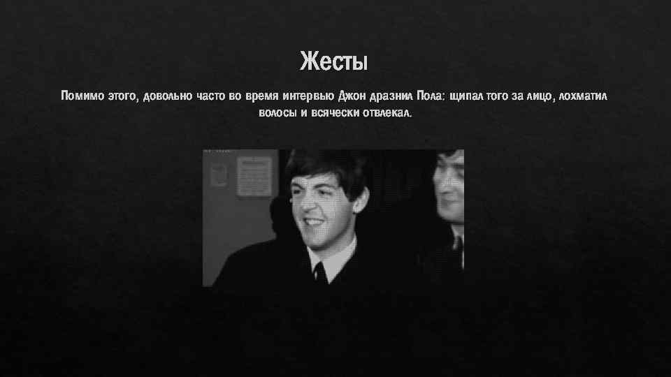 Жесты Помимо этого, довольно часто во время интервью Джон дразнил Пола: щипал того за