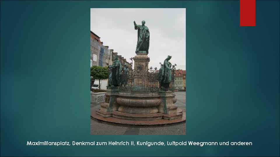 Maximiliansplatz, Denkmal zum Heinrich II, Kunigunde, Luitpold Weegmann und anderen 