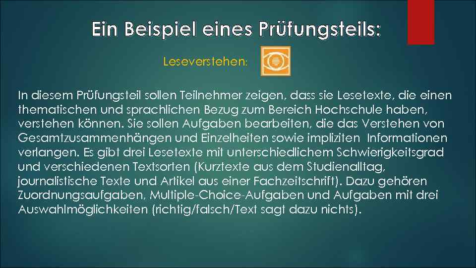 Ein Beispiel eines Prüfungsteils: Leseverstehen: In diesem Prüfungsteil sollen Teilnehmer zeigen, dass sie Lesetexte,