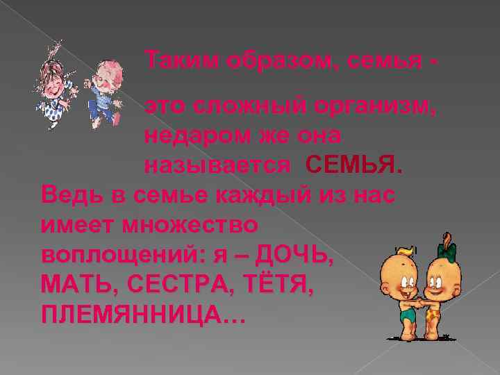 Таким образом, семья это сложный организм, недаром же она называется СЕМЬЯ. Ведь в семье