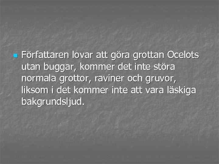 n Författaren lovar att göra grottan Ocelots utan buggar, kommer det inte störa normala