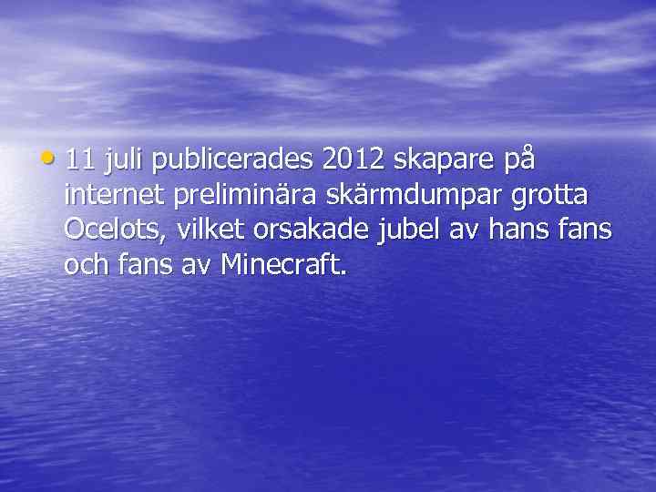  • 11 juli publicerades 2012 skapare på internet preliminära skärmdumpar grotta Ocelots, vilket