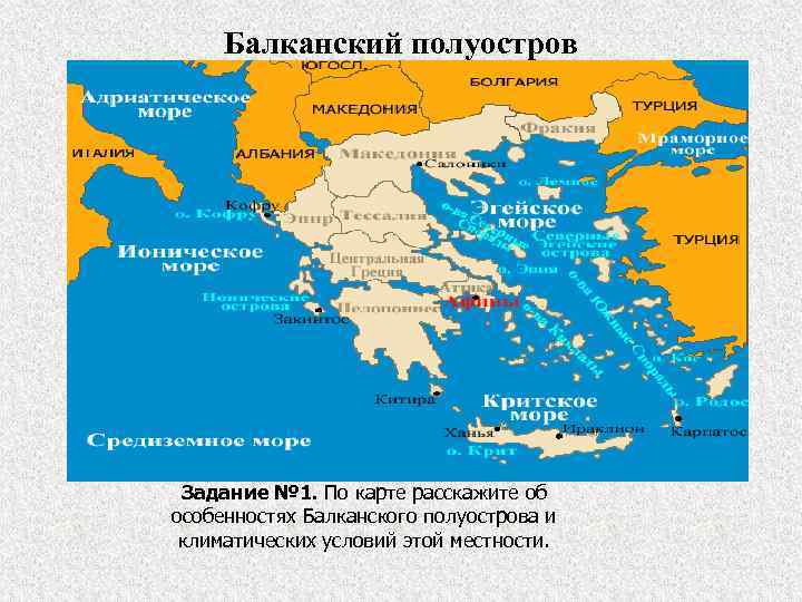 Балканский полуостров Задание № 1. По карте расскажите об особенностях Балканского полуострова и климатических