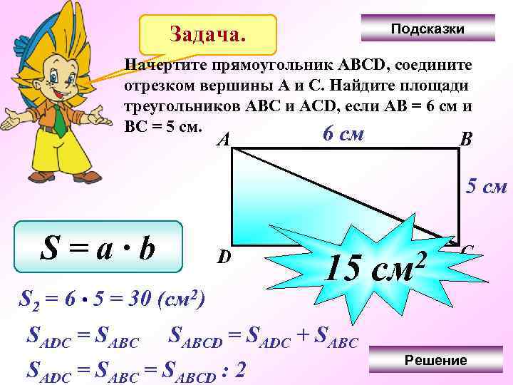Подсказки Задача. Начертите прямоугольник АВСD, соедините отрезком вершины А и С. Найдите площади треугольников