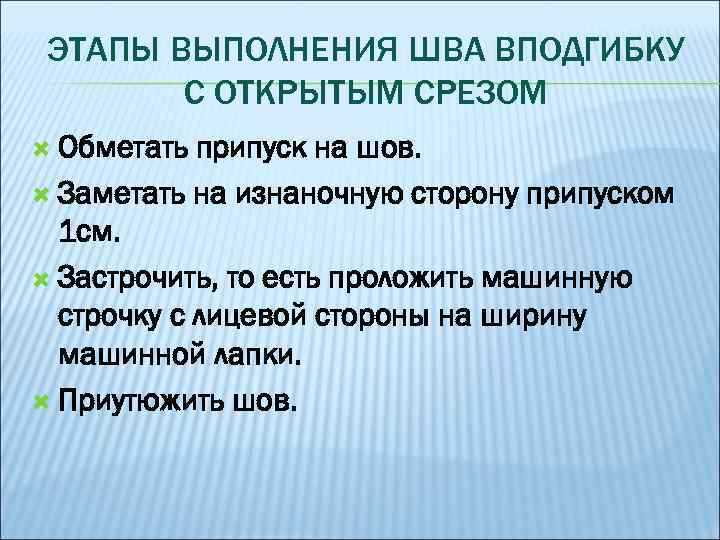 ЭТАПЫ ВЫПОЛНЕНИЯ ШВА ВПОДГИБКУ С ОТКРЫТЫМ СРЕЗОМ Обметать припуск на шов. Заметать на изнаночную