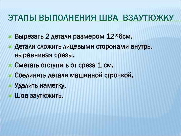 ЭТАПЫ ВЫПОЛНЕНИЯ ШВА ВЗАУТЮЖКУ Вырезать 2 детали размером 12*6 см. Детали сложить лицевыми сторонами