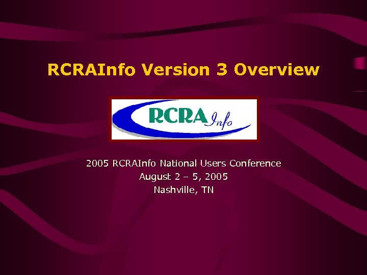 RCRAInfo Version 3 Overview 2005 RCRAInfo National Users Conference August 2 – 5, 2005