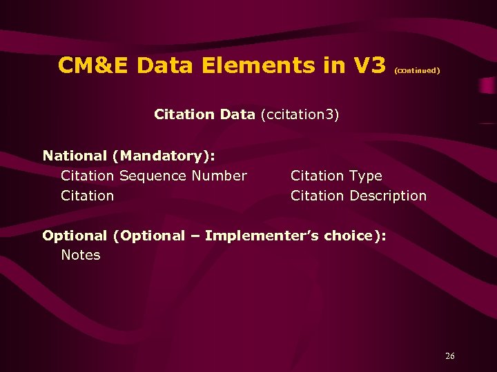 CM&E Data Elements in V 3 (continued) Citation Data (ccitation 3) National (Mandatory): Citation