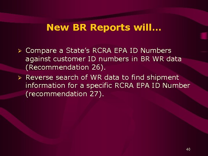 New BR Reports will… Compare a State’s RCRA EPA ID Numbers against customer ID