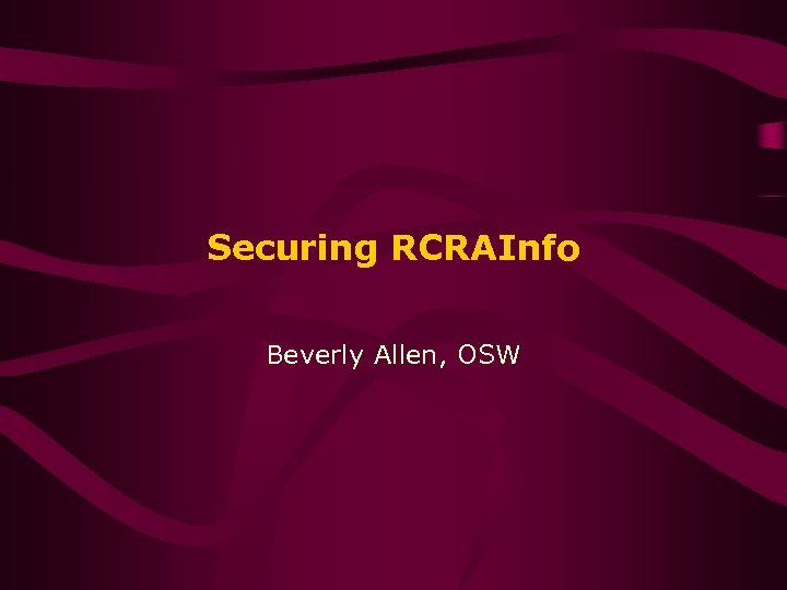 Securing RCRAInfo Beverly Allen, OSW 