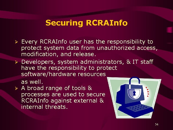 Securing RCRAInfo Every RCRAInfo user has the responsibility to protect system data from unauthorized