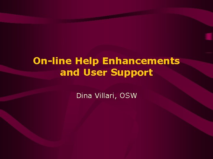 On-line Help Enhancements and User Support Dina Villari, OSW 