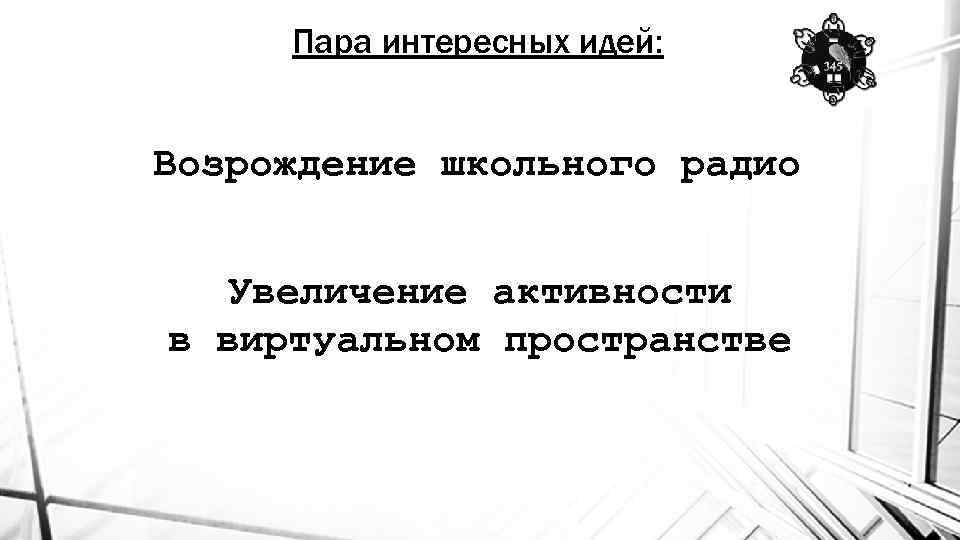 Пара интересных идей: Возрождение школьного радио Увеличение активности в виртуальном пространстве 