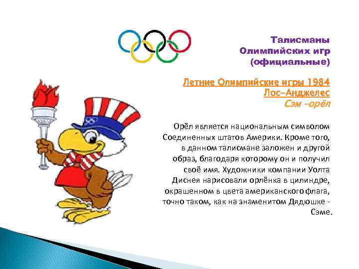 Талисманы Олимпийских игр (официальные) Летние Олимпийские игры 1984 Лос-Анджелес Сэм –орёл Орёл является национальным