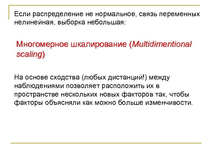 Если распределение не нормальное, связь переменных нелинейная, выборка небольшая: Многомерное шкалирование (Multidimentional scaling) На