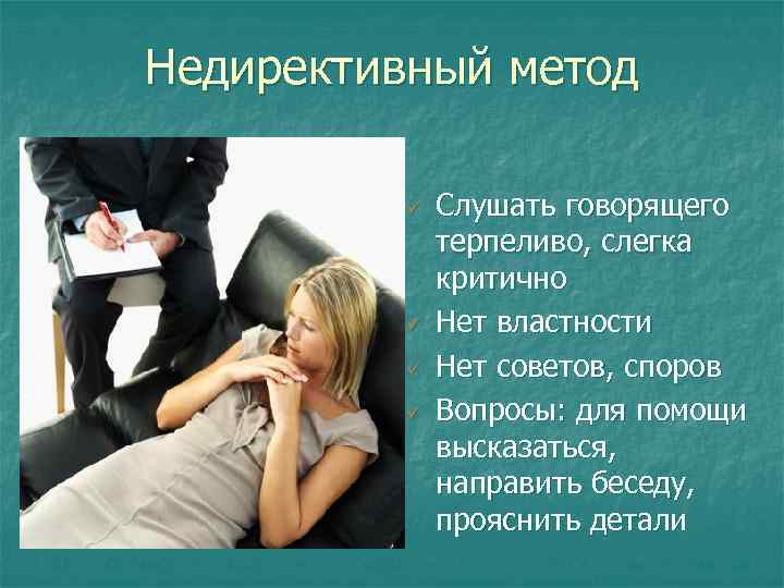 Недирективный метод ü ü Слушать говорящего терпеливо, слегка критично Нет властности Нет советов, споров