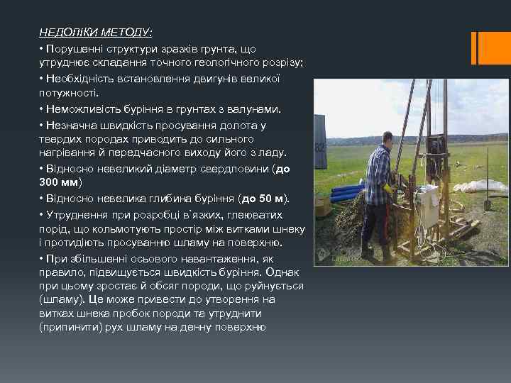 НЕДОЛІКИ МЕТОДУ: • Порушенні структури зразків грунта, що утруднює складання точного геологічного розрізу; •