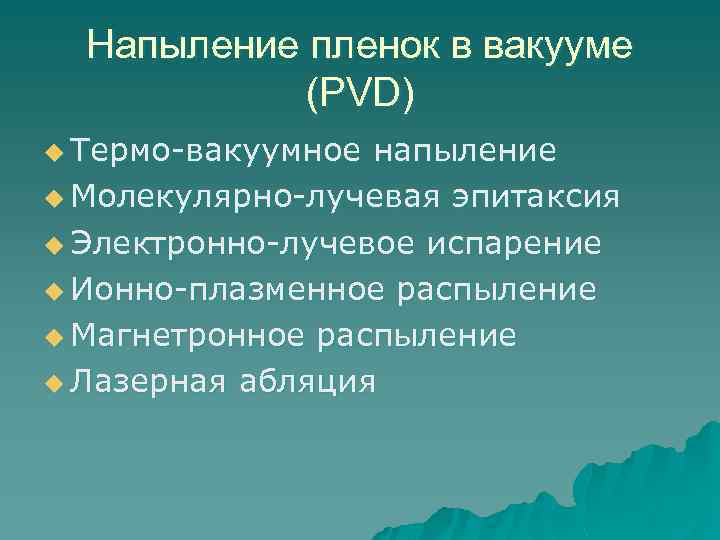 Напыление пленок в вакууме (PVD) u Термо-вакуумное напыление u Молекулярно-лучевая эпитаксия u Электронно-лучевое испарение