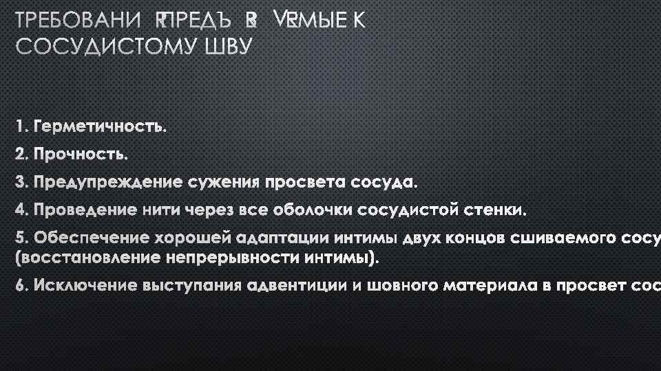 ТРЕБОВАНИЯ ПРЕДЪЯВЛЯЕМЫЕ К СОСУДИСТОМУ ШВУ 1. ГЕРМЕТИЧНОСТЬ. 2. ПРОЧНОСТЬ. 3. ПРЕДУПРЕЖДЕНИЕ СУЖЕНИЯ ПРОСВЕТА СОСУДА.