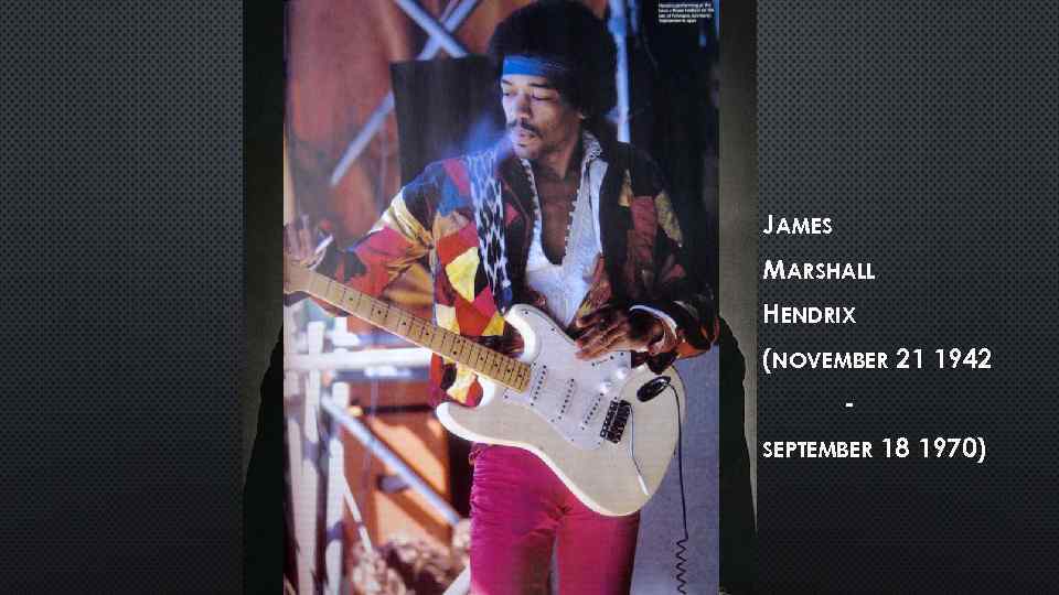 JAMES MARSHALL HENDRIX (NOVEMBER 21 1942 SEPTEMBER 18 1970) 