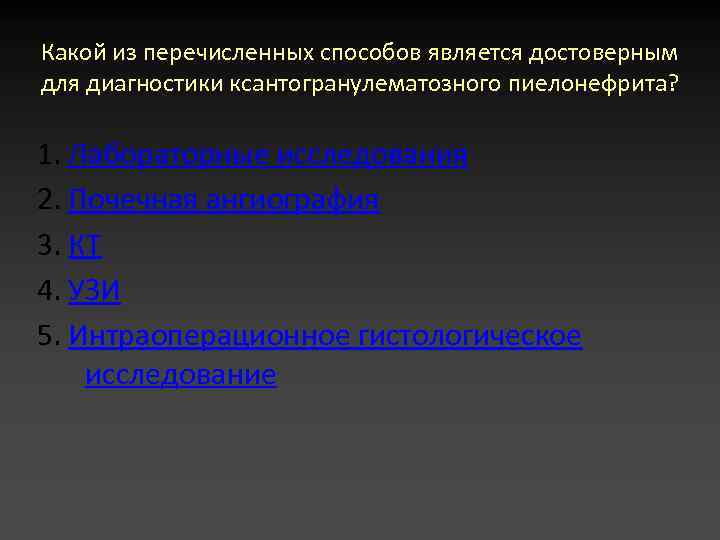 Какой из перечисленных способов является достоверным для диагностики ксантогранулематозного пиелонефрита? 1. Лабораторные исследования 2.