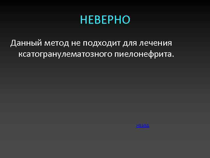 НЕВЕРНО Данный метод не подходит для лечения ксатогранулематозного пиелонефрита. назад 