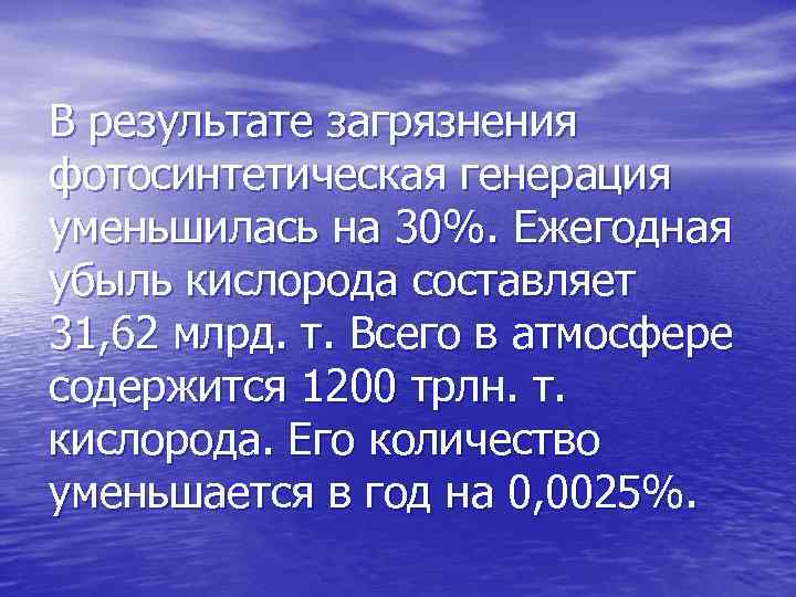 В результате загрязнения фотосинтетическая генерация уменьшилась на 30%. Ежегодная убыль кислорода составляет 31, 62