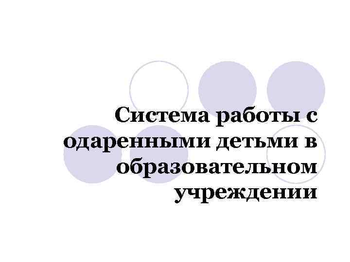 Система работы с одаренными детьми в образовательном учреждении 