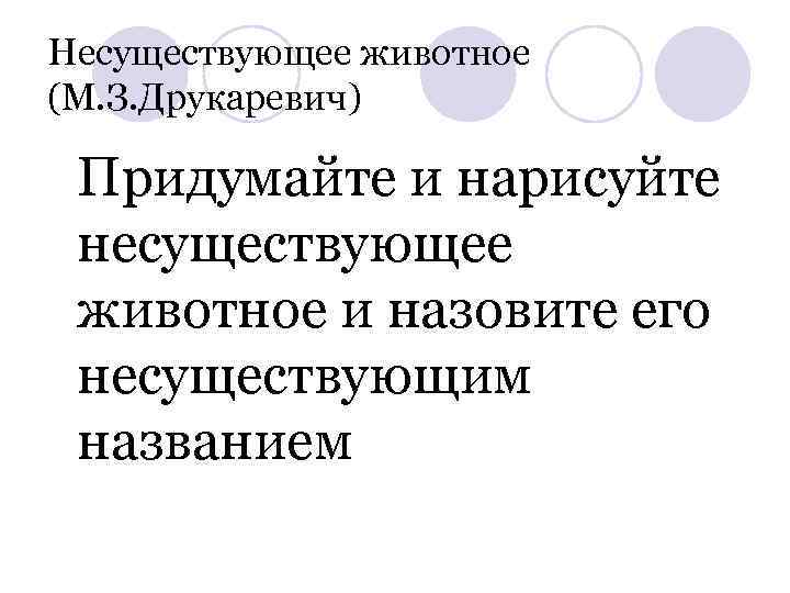 Несуществующее животное (М. З. Друкаревич) Придумайте и нарисуйте несуществующее животное и назовите его несуществующим