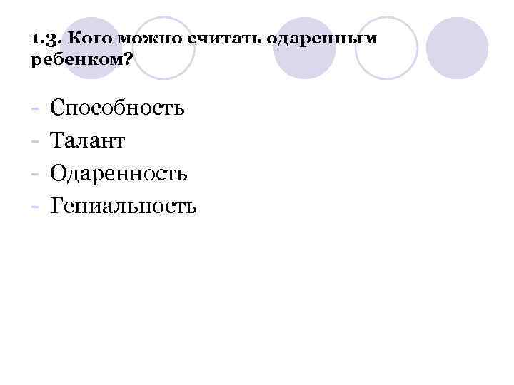 1. 3. Кого можно считать одаренным ребенком? - Способность Талант Одаренность Гениальность 