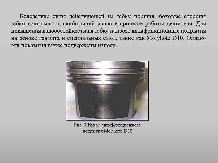 Вследствие силы действующей на юбку поршня, боковые стороны юбки испытывают наибольший износ в процессе