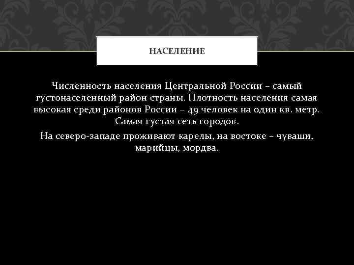 НАСЕЛЕНИЕ Численность населения Центральной России – самый густонаселенный район страны. Плотность населения самая высокая